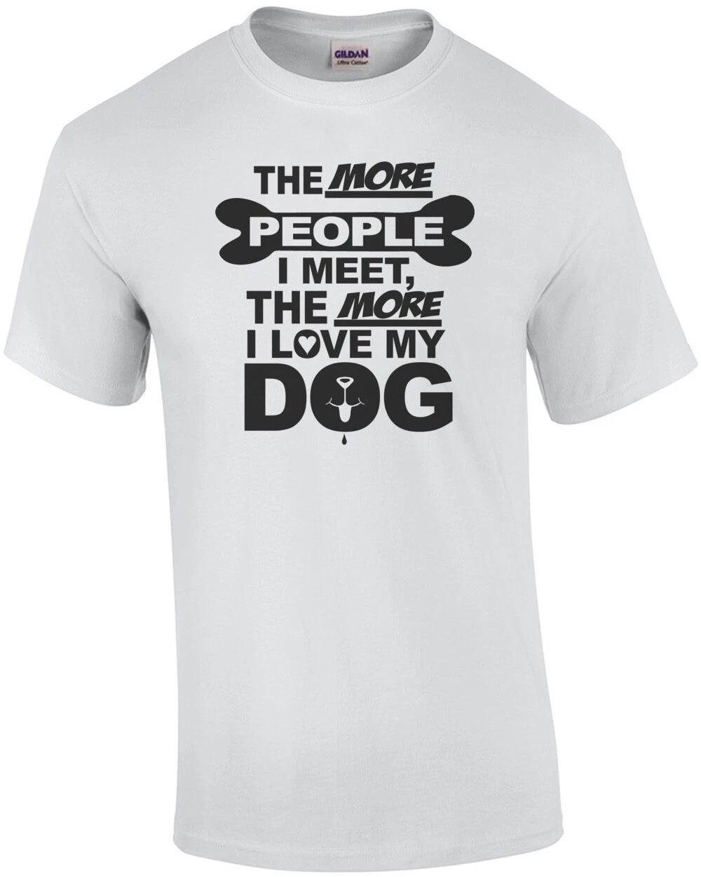 The More People I Meet The More I Love My Dog T-Shirt XL
