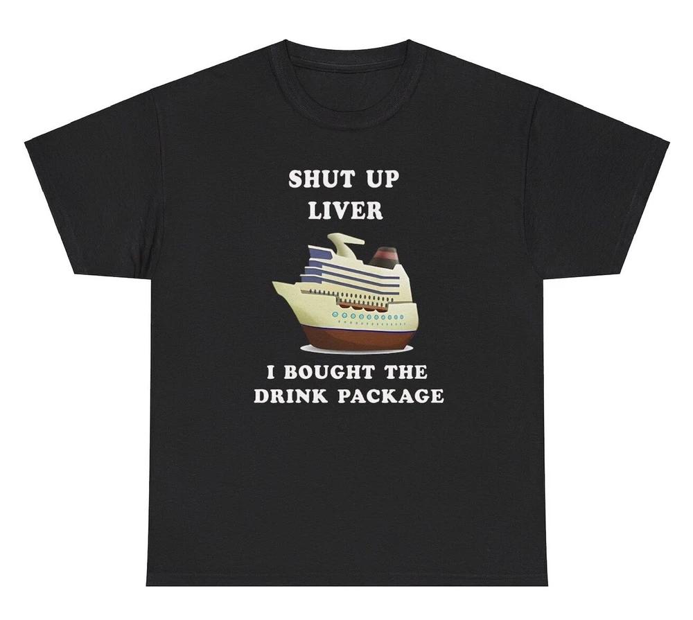 Shut Up Liver I Bought The Drink Package T Shirt Funny Day Drinking Humor Tee S