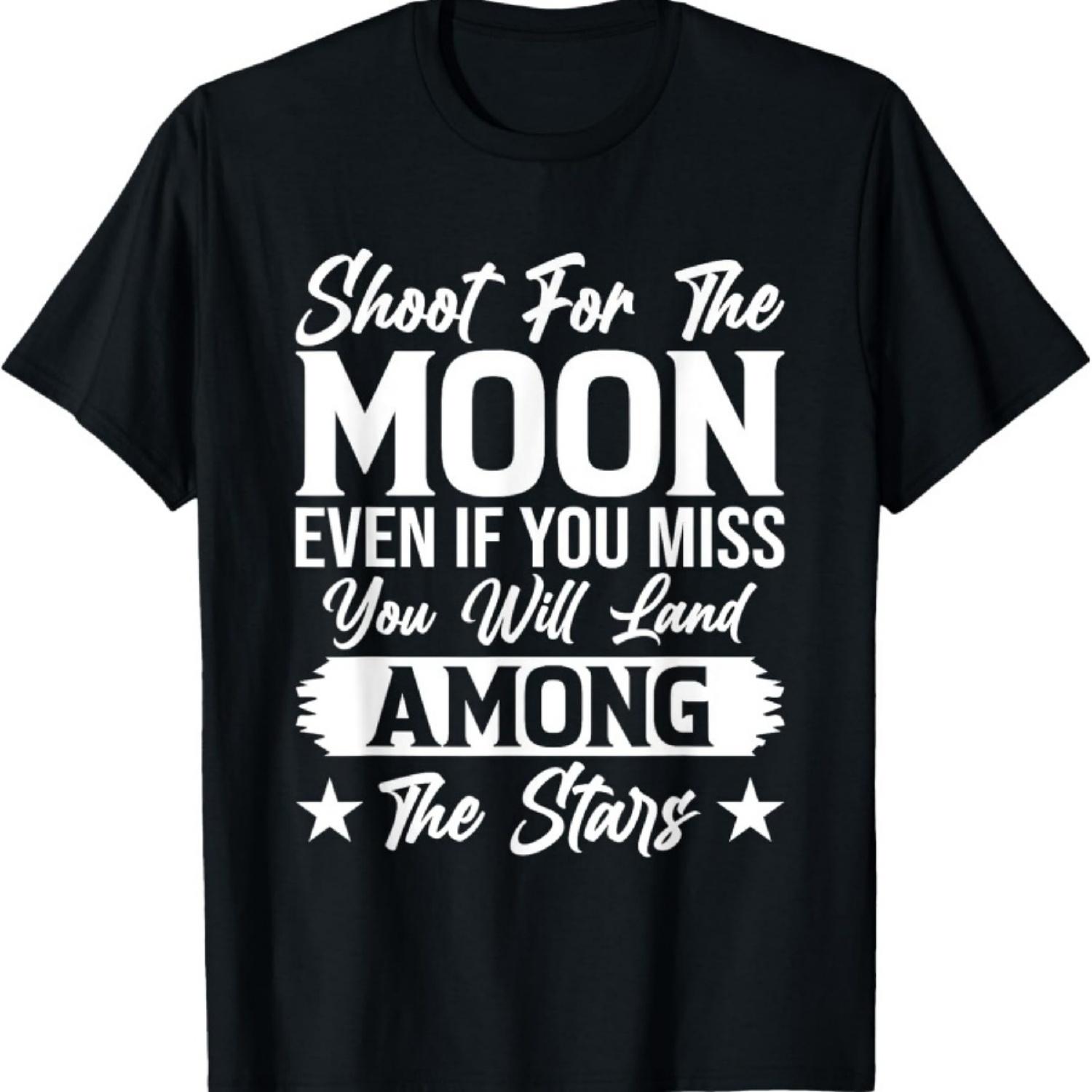 Shoot For The Moon Even If You Miss You Will Land Among The T-Shirt S
