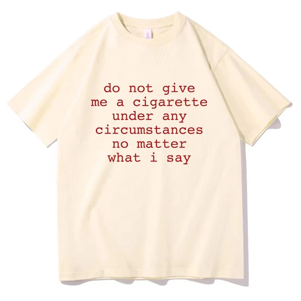 Ни при каких обстоятельствах не давайте мне сигарету, что бы я ни говорил Смешная футболка-мем Мужская Женская Повседневная Винтажная Футболка Топы S