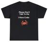 Please Don't Talk To Me I Have Crabs T Shirt Funny Gift Offensive Edgy STD Tee