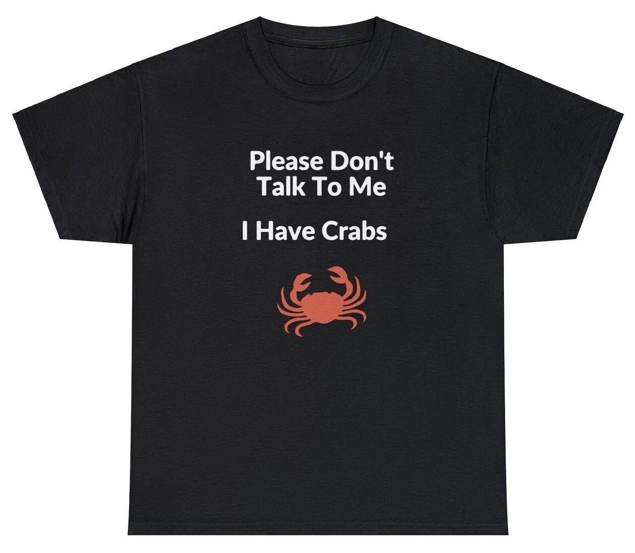 Please Don t Talk To Me I Have Crabs T Shirt Funny Gift Offensive Edgy STD Tee S