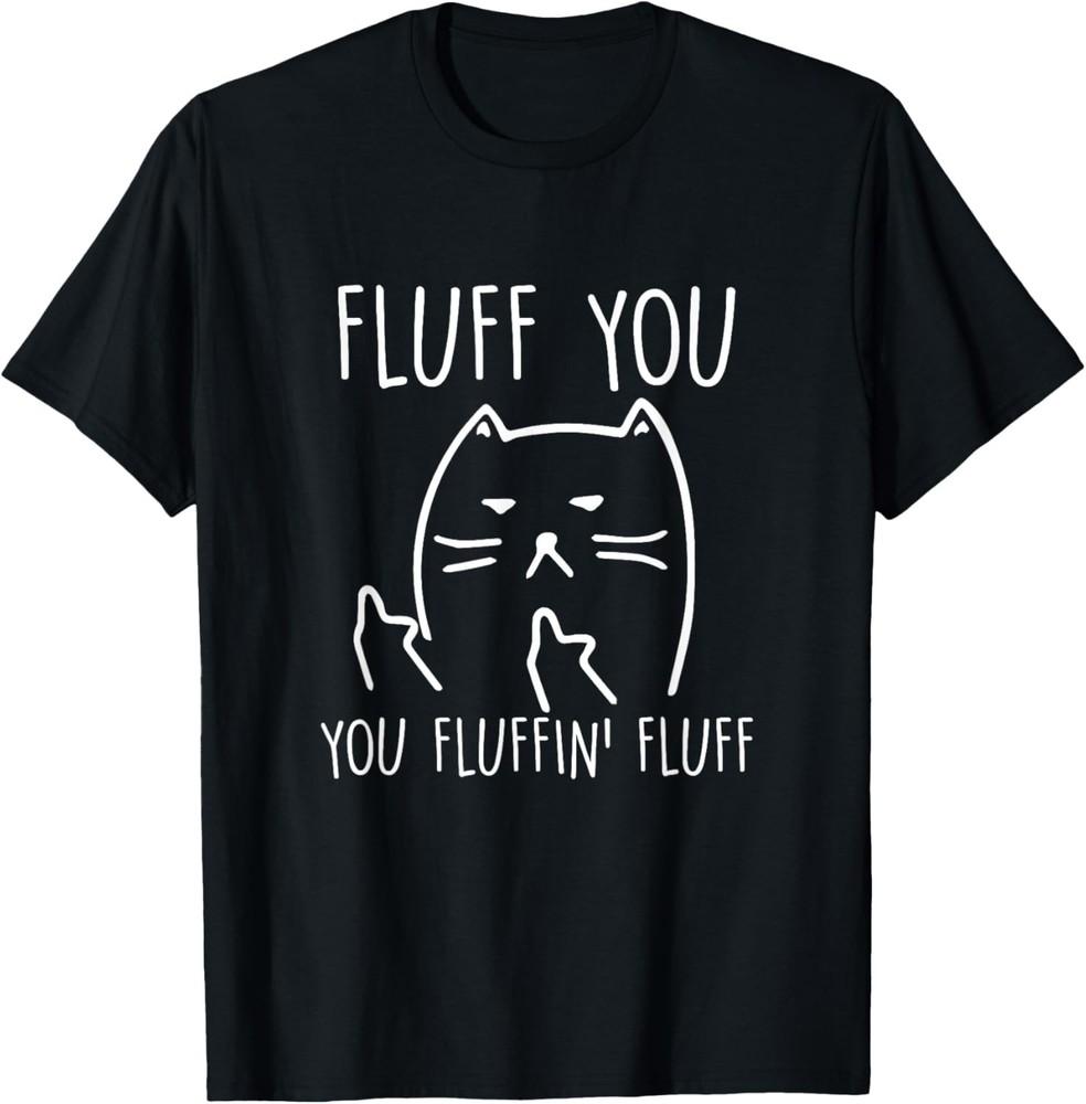 

Funny Black Cat Shirt: Fluff You You-Fluffin Fluff T-Shirt unisex T-Shirt 2XL