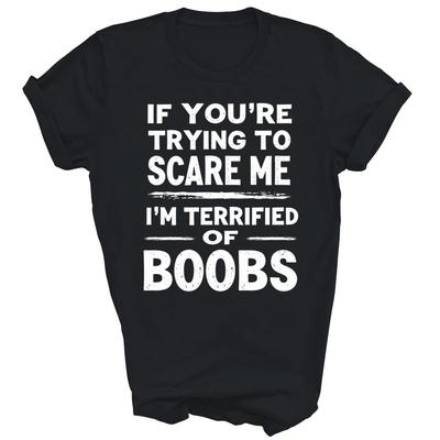 If You're Trying To Scare Me I'm Terrified Of Boobs Unisex Shirt Gift