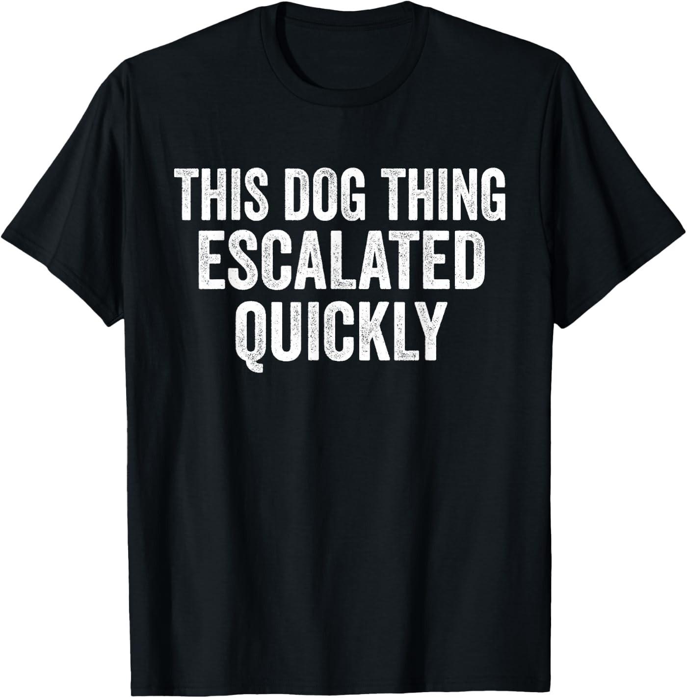 Vintage This Dog Thing Escalated Quickly T-Shirt XXXL