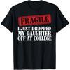 Luckyuan Fragile I Just Dropped My Daughter Off At College Family T-Shirt