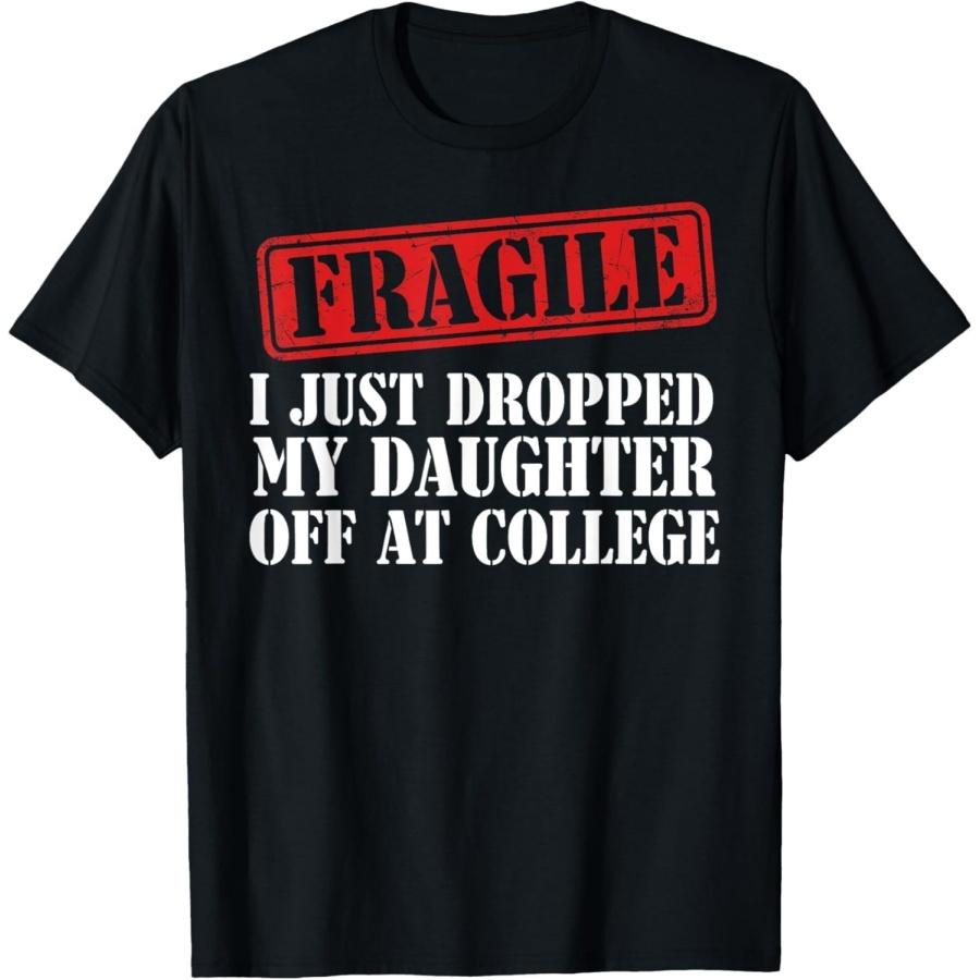 Luckyuan Fragile I Just Dropped My Daughter Off at College Family T-Shirt S