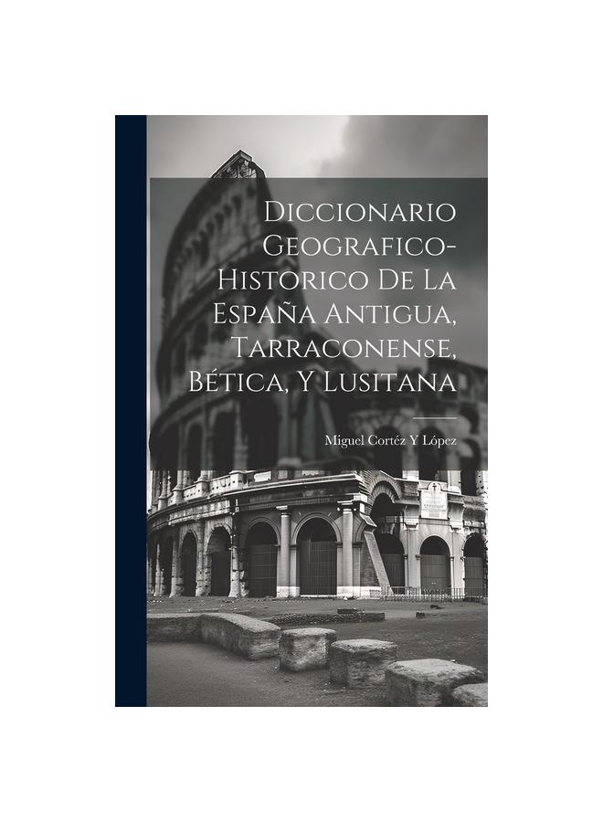 Libro Diccionario Geografico-Historico De La Espana Antigua, Tarraconense, Betica, Y Lusitana