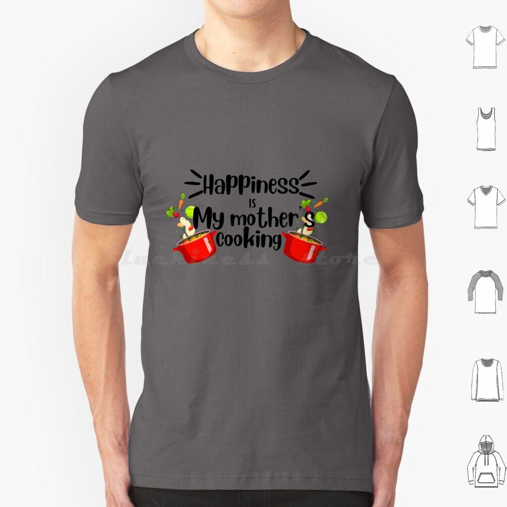 Happiness Is My Mother Cooking , Mom’s Food Cooking Quote T Shirt Cotton Men Women DIY Print Dimsum Food Delicious Street Food