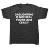 Funny Gaslighting Is Not Real You're Just Crazy T Shirts Graphic Cotton Streetwear Short Sleeve Birthday Gifts T-shirt 42343