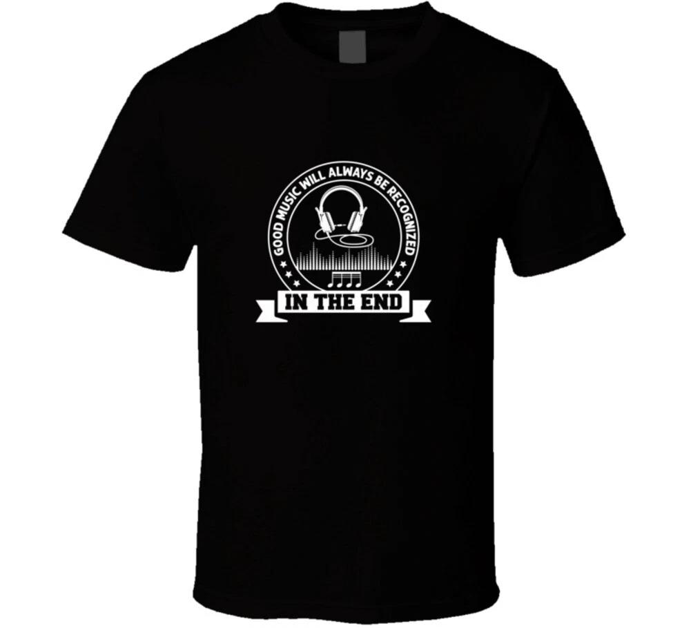 

Good Music Will Always Be Recognized In The End Gift T Shirt 3XL