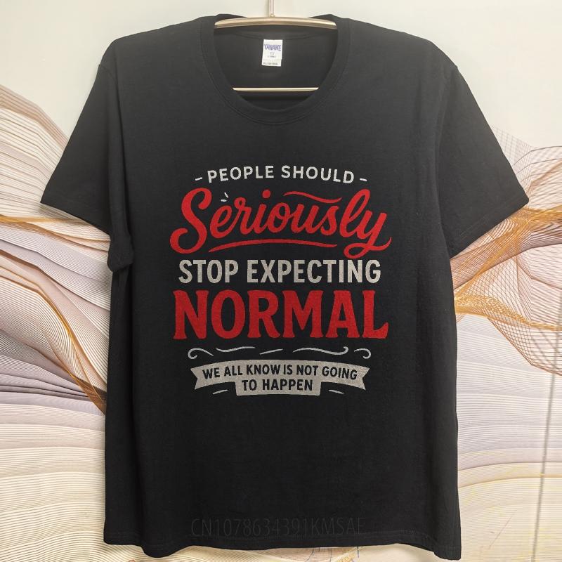 Daily Wear Summer Man tshirt People Should Seriously Stop Expecting Normal We All Know Is Not Going To Happen Short Sleeve