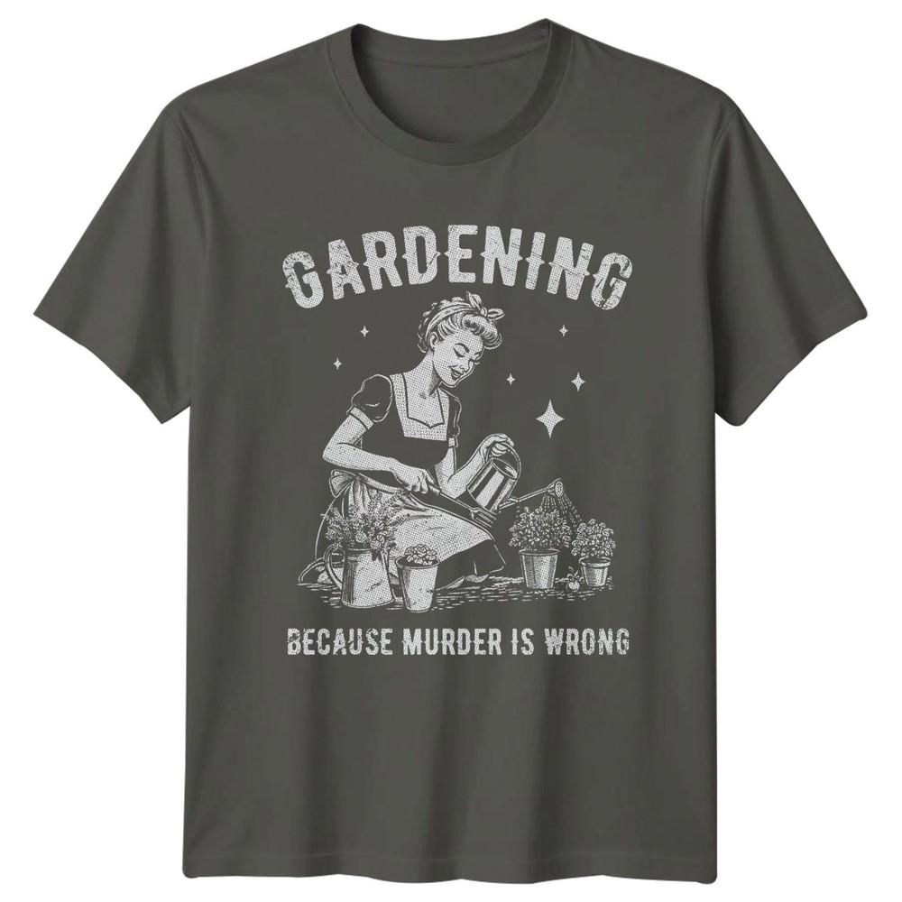 Gardening Because Murder Is Wrong Unisexs TShirt Pinup Garden Hobby Birthday S