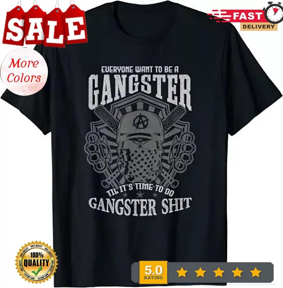 2025/NEW Everyone Wants To Be A Gangster Until Its Time To Do Funny Best T-Shirt Unisex T-Shirt M