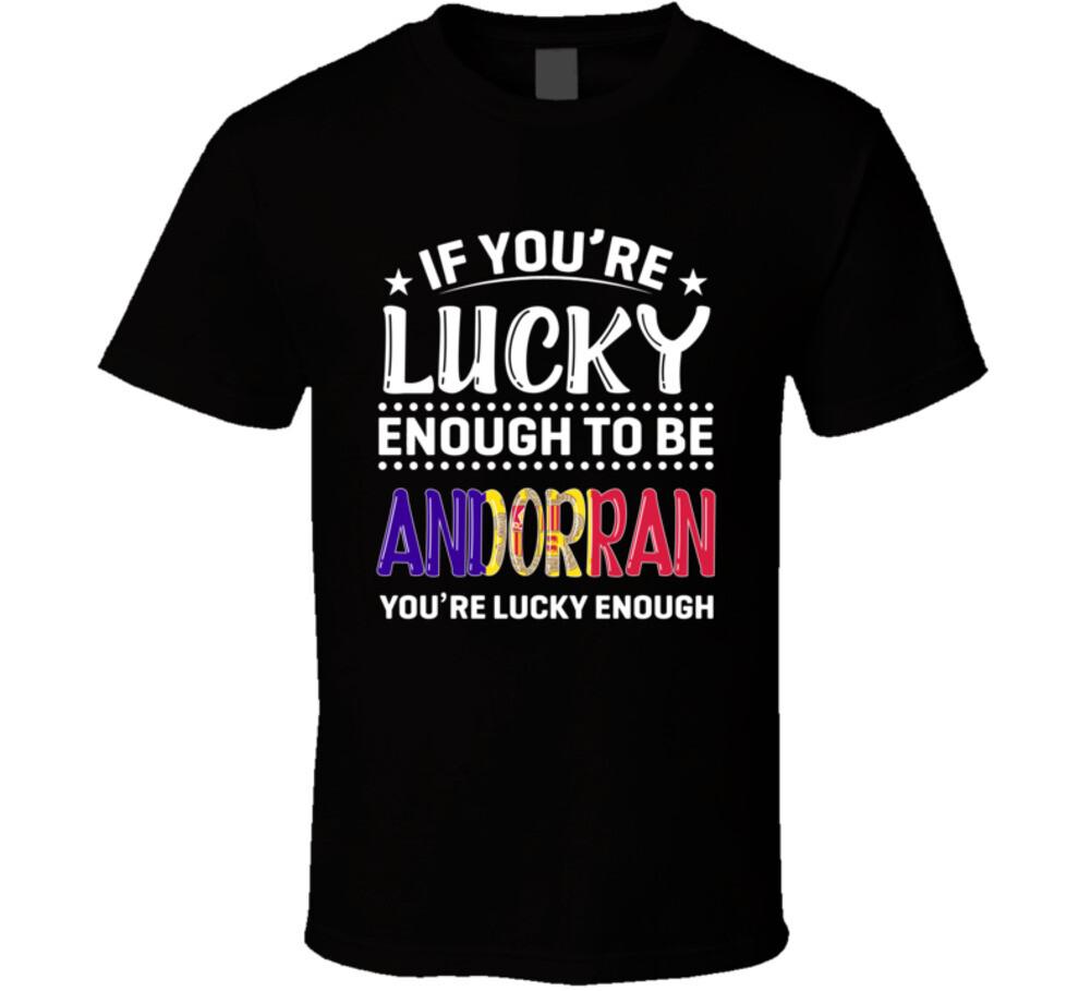 If You re Lucky Enough To Be Andorran You re Lucky Enough T Shirt Mens Womens Tees Top S