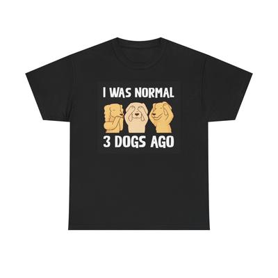 I Was Normal Three Dogs Ago Graphic T Shirt Funny Unisex Heavy Cotton Tee