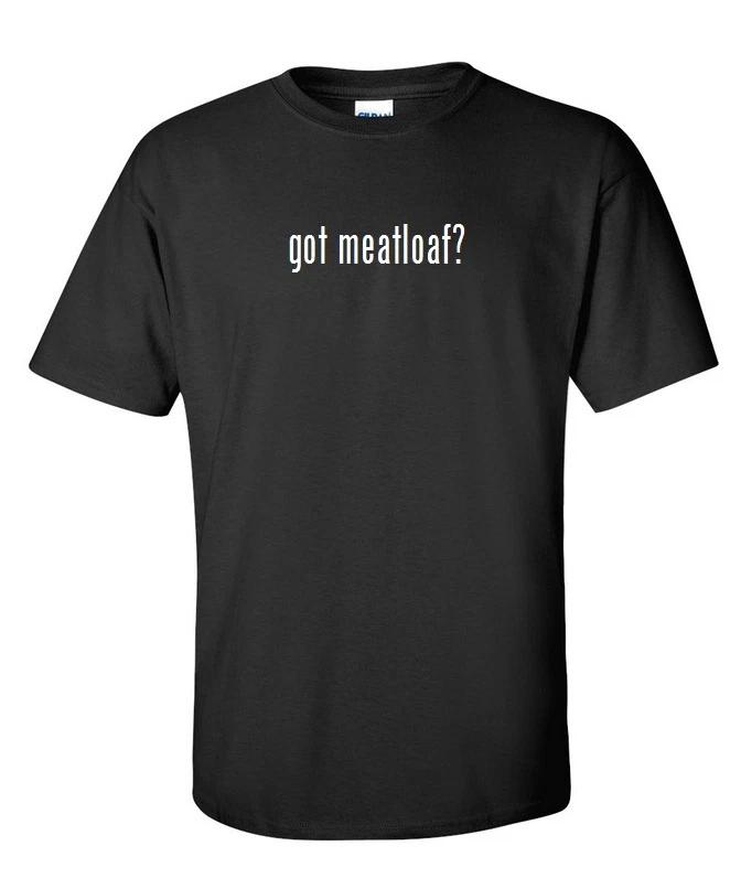 

Got Meatloaf  Cotton T-Shirt Shirt Solid Black White S M L XL Concert Gift L
