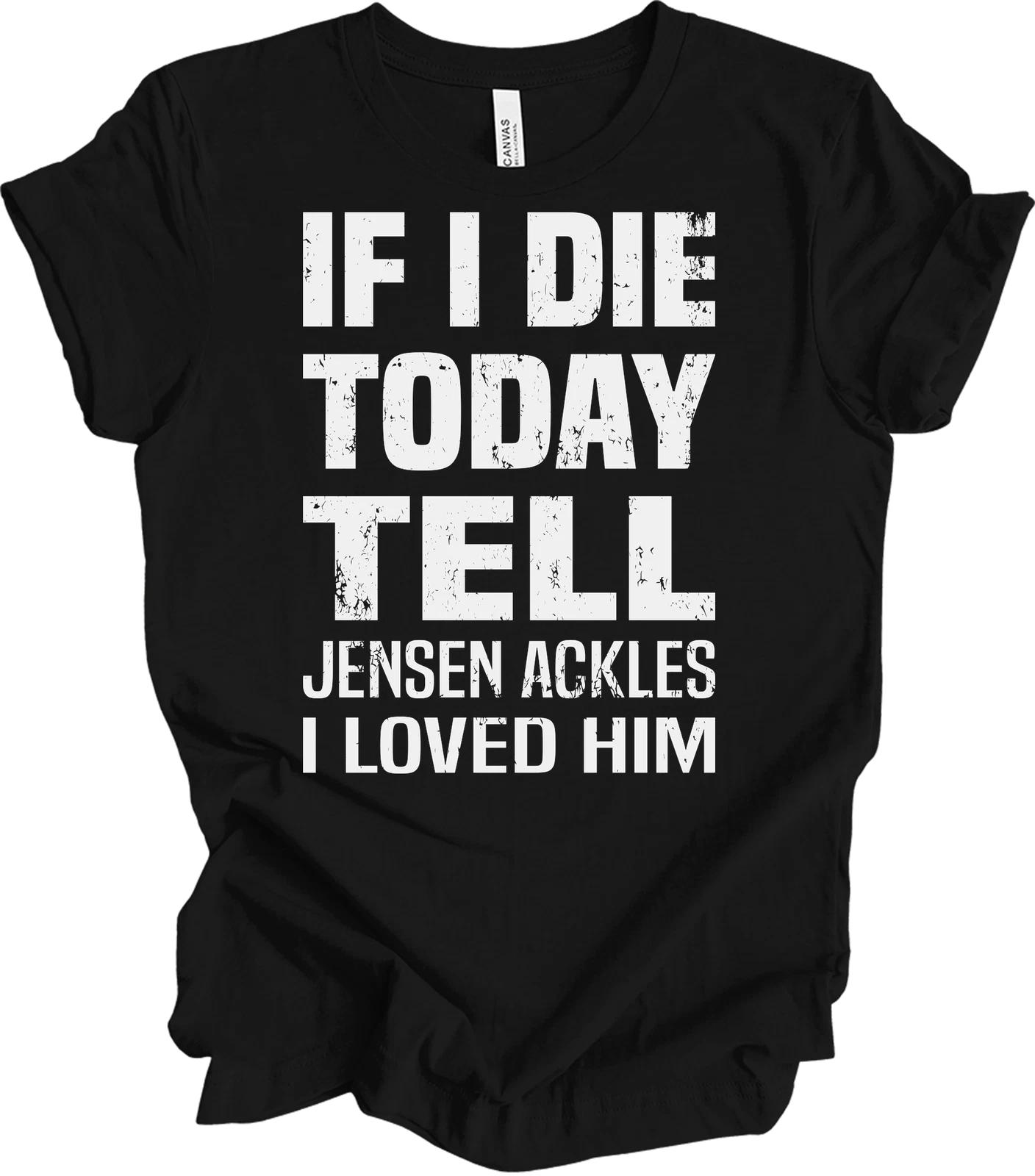 If I Die Today Tell Jensen Ackles I Loved Him Supernatural Fan T shirt Gift L
