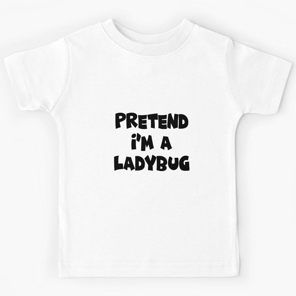 PRETEND IM A LADYBUG Kids T-Shirt 160