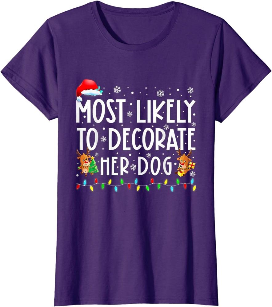 

Most Likely To Decorate Her Dog Family Christmas Ladies Crewneck T-Shirt Unisex T-Shirt L