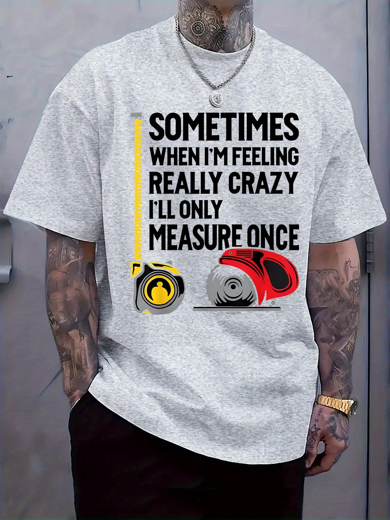 

Casual Crew Neck T-shirt with Sometimes When I m Feeling Really Crazy I ll Only Measure Once Print - Black & Yellow Tape Design XXXL