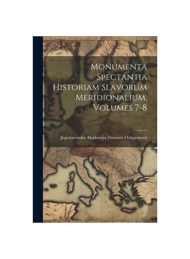 Monumenta Spectantia Historiam Slavorum Meridionalium, Volumes 7-8