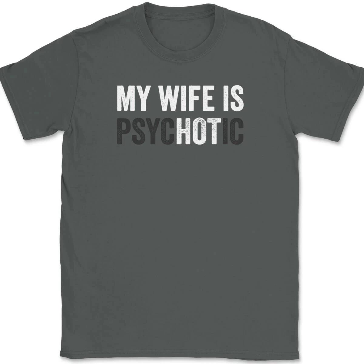 

Men Fashion T Shirt Cotton My Wife Is Psychotic TShirt Tee Funny Marriage Husband Gift Unisex Harajuku Men Clothing T Shirt Men 4XL