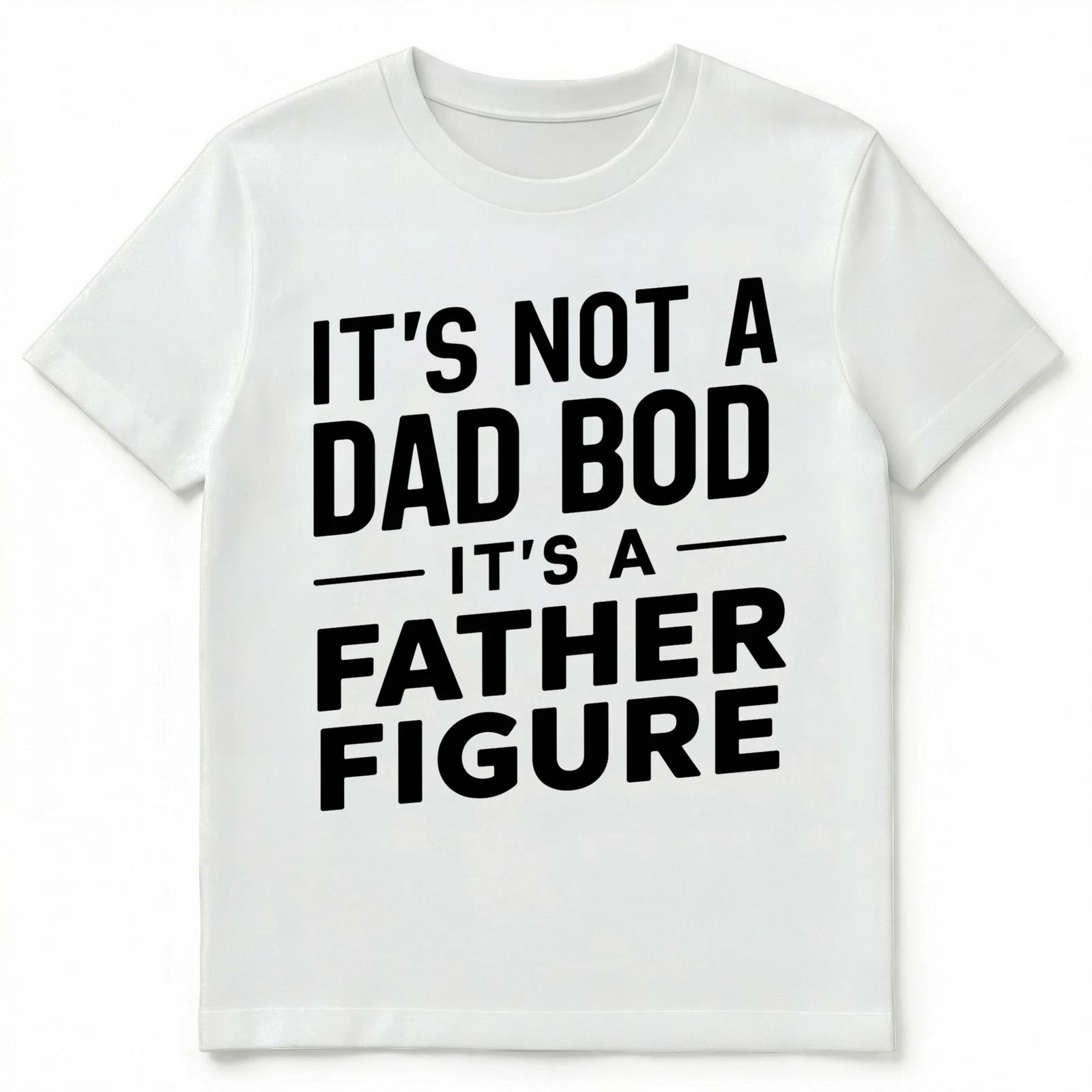 Its Not A Dad Bod Its A Father Figure Funny Unisex T-Shirt S