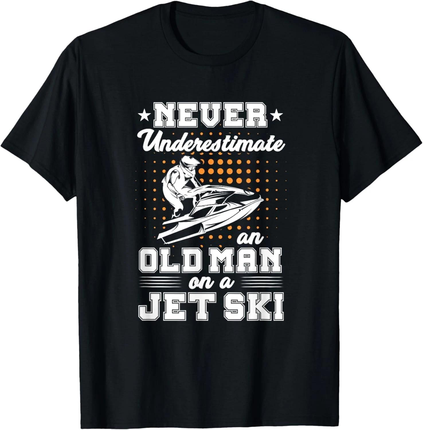 Jet Skiing Never Underestimate An Old Man On A Jet Ski Gift Unisex T-Shirt 2XL