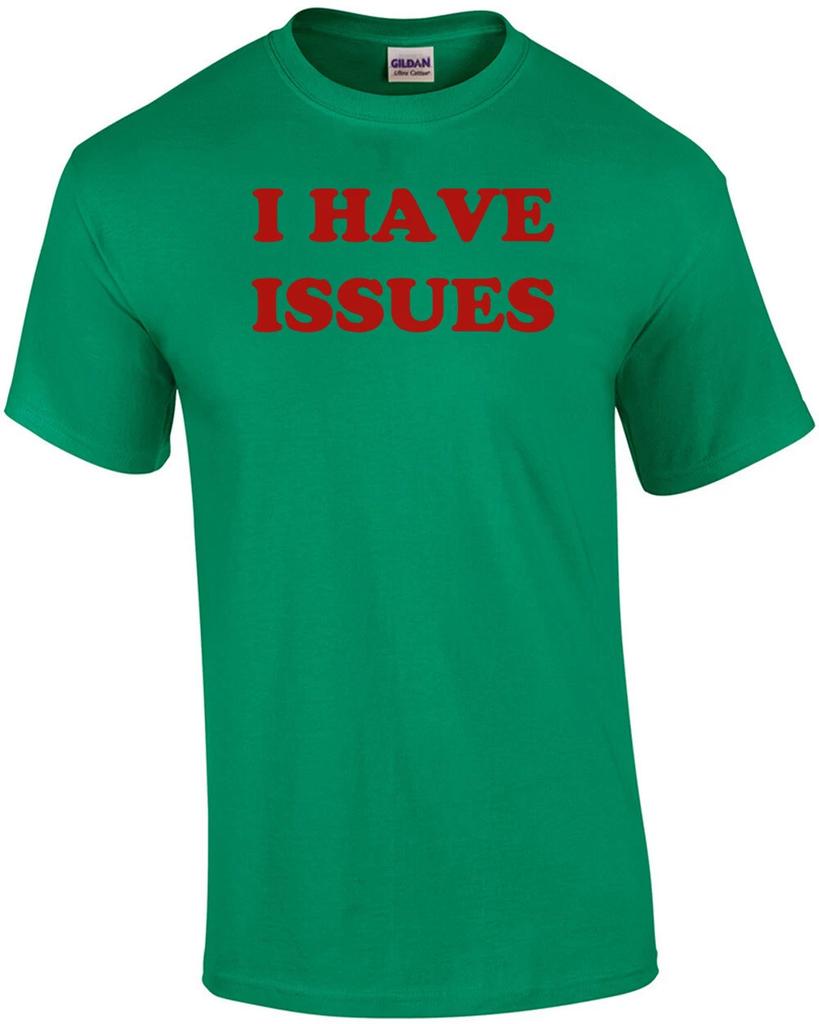 I HAVE ISSUES Shirt