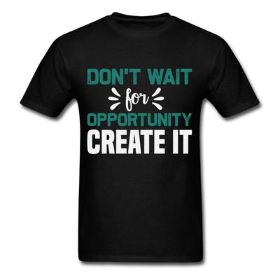Motivation Shirt Dont Wait for Opportunity Create It Tshirt Motivational T-Shirt