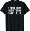 I Just Hope Both Teams Have Fun T-Shirt Unisex T-Shirt