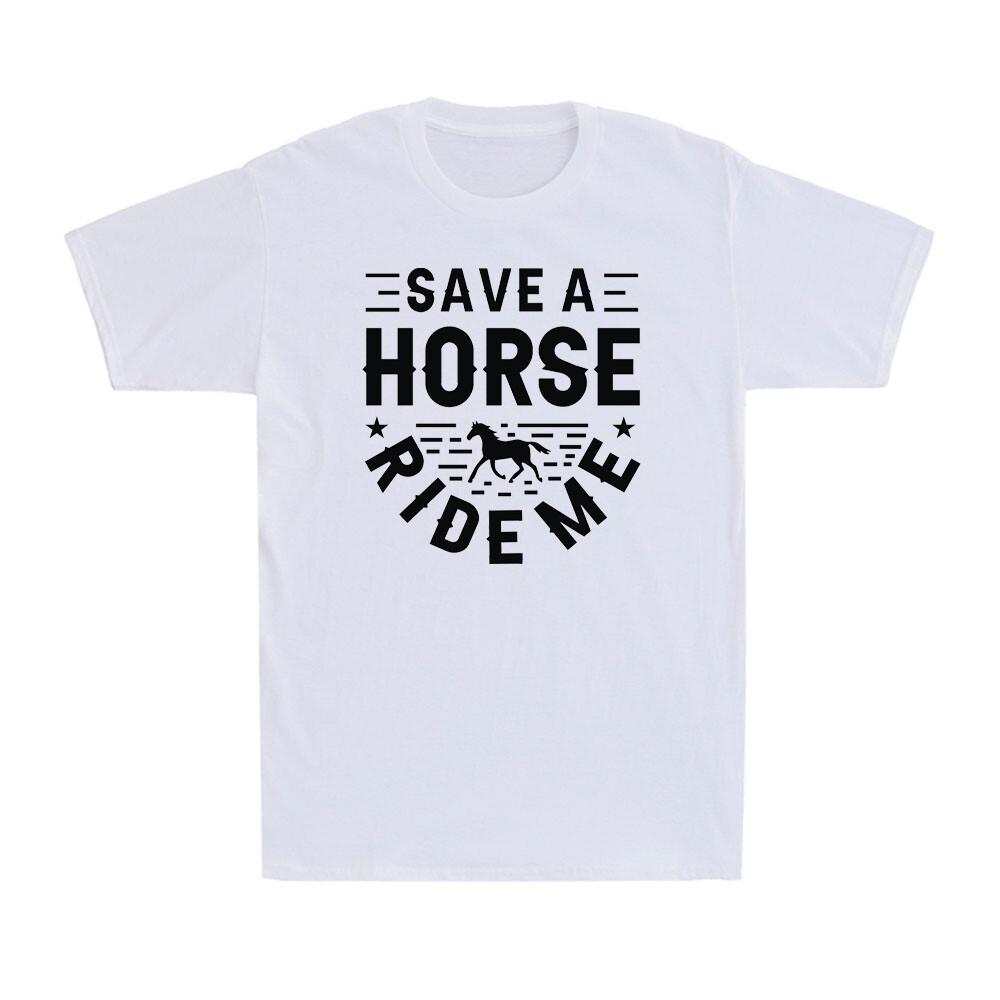Save a Horse Ride Me Funny Adult Joke Saying Sarcastic Novelty Unisex T-Shirt L