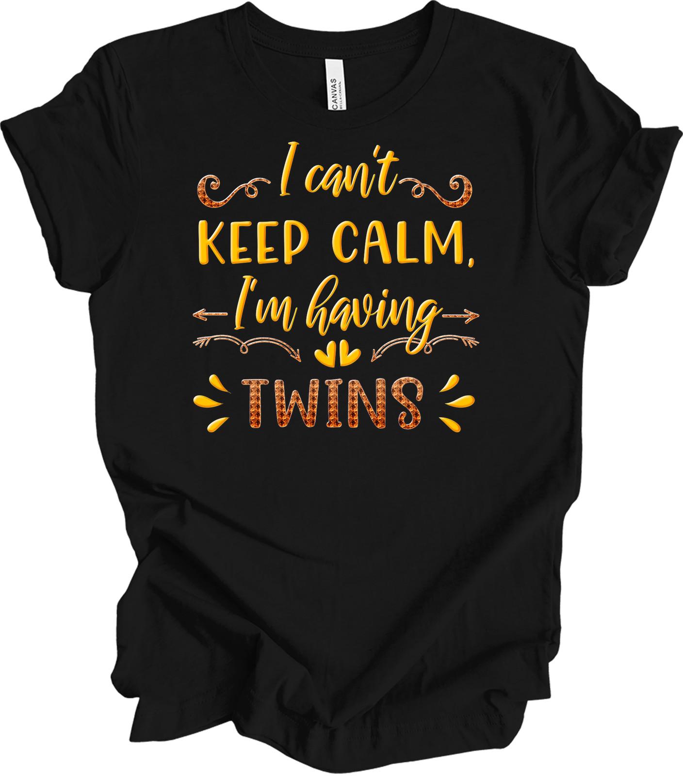 I Can t Keep Calm, I m Having Twins T-Shirt - Fun Pregnancy Gift S