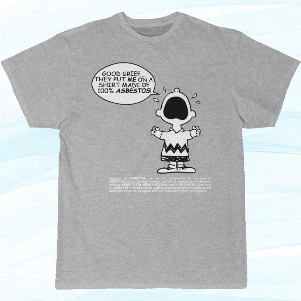 Good Grief... They put me on a shirt made of 100% Asbestos! Unisex Tee S-5XL Unisex T-Shirt L
