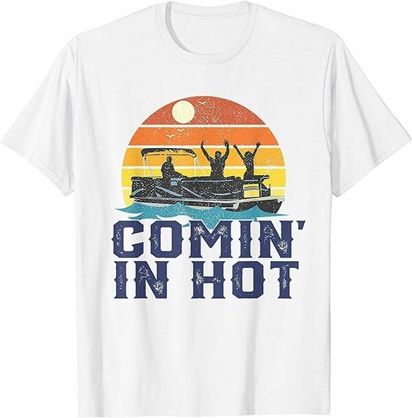 Comin In Hot Pontoon Boat Funny Boating Lake Gift For Dad T-Shirt Unisex T-Shirt L