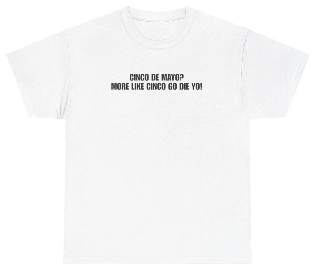 Cinco Go Die Yo Funny Cinco De Mayo Tee | Unethical Threads L