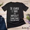 Funny of Course I Talk To Myself Sometimes I Need Expert Advice Graphic T-shirt Men Casual Tshirt Fashion Summer T Shirt Clothes