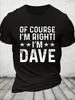 Of Course Im Right Im Dave Funny Sarcastic Casual Crew Neck Cotton Tshirt