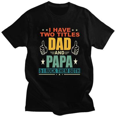 Custom I Have Two Titles Dad And Papa T Shirt Men Short Sleeves Pure Cotton Tshirt Casual Fathers Day Gift Tees