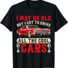 New Limited Classic I May Be Old But Got To Drive All The Cool Cars T Shirt