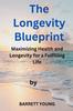 The The Longevity Blueprint : Maximizing Health and Longevity for a Fulfilling Life Book