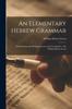 The An Elementary Hebrew Grammar : With Reading And Writing Lessons And Vocabularies / By William Henry Green Book