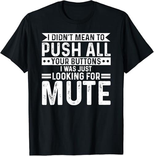 I didnt mean to push all your buttons i was looking for mute T-Shirt Unisex T-Shirt XXXXL