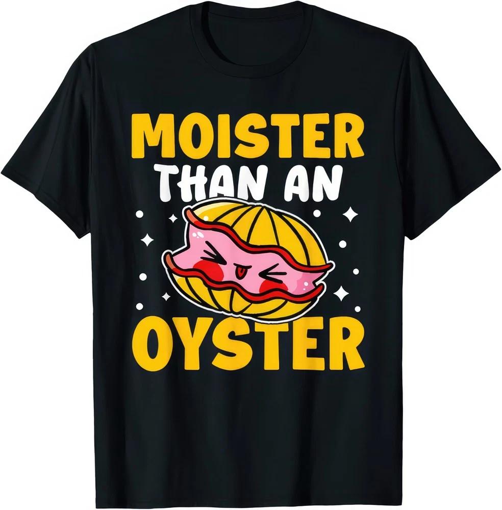 Moister Than An Oyster Funny Joke Rude Embarrassing Naughty Humour Gift T Shirt S