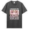 I Paused My Anime To Be Here Otaku Anime Merch Gift T-Shirt Unisex Cotton Tshirt Tops Clothing Oversized T Shirt Graphic