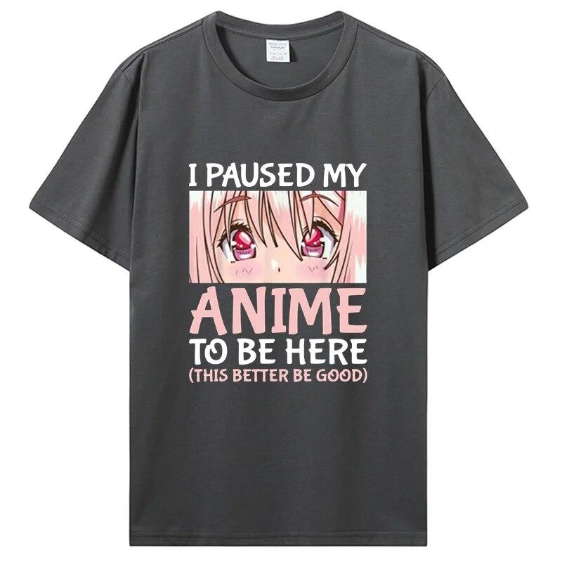 I Paused My Anime To Be Here Otaku Anime Merch Gift T-Shirt Unisex Cotton Tshirt Tops Clothing Oversized T Shirt Graphic