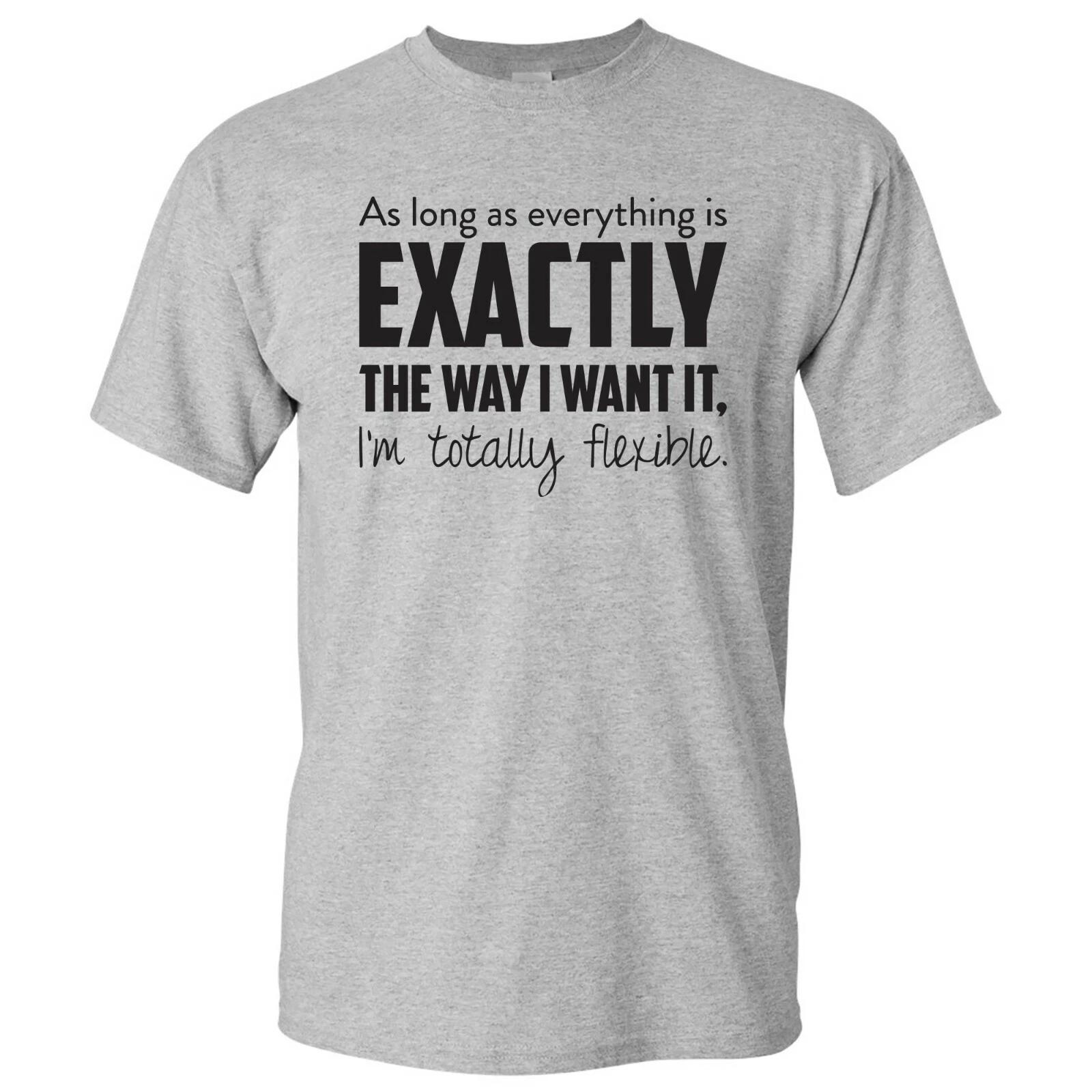 As Long As Everything Is Exactly The Way I Want It, I m Totally Flexible T Shirt S