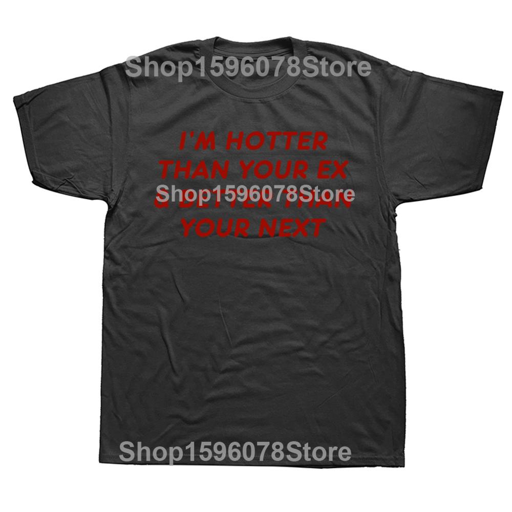 Funny Hotter Than Your Ex Better Than Your Next Graphic T Shirts Men Humor Streetwear Tee Shirt Short Sleeve Loose Clothing