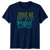 Judge Me When You Are Perfect TShirt Sarcastic Humor Novelty